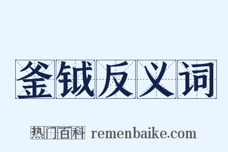 釜钺反义词是什么意思的图片